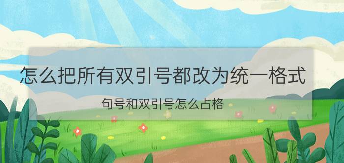 怎么把所有双引号都改为统一格式 句号和双引号怎么占格？